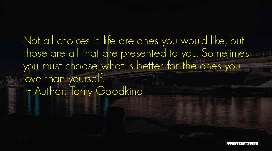 Terry Goodkind Quotes: Not All Choices In Life Are Ones You Would Like, But Those Are All That Are Presented To You. Sometimes