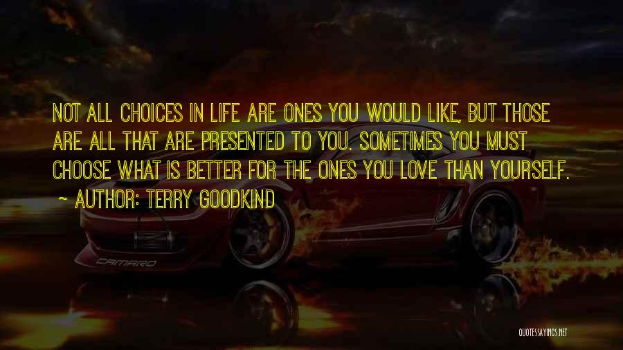 Terry Goodkind Quotes: Not All Choices In Life Are Ones You Would Like, But Those Are All That Are Presented To You. Sometimes