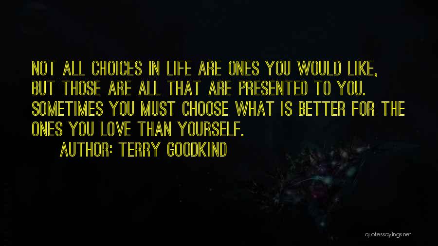 Terry Goodkind Quotes: Not All Choices In Life Are Ones You Would Like, But Those Are All That Are Presented To You. Sometimes