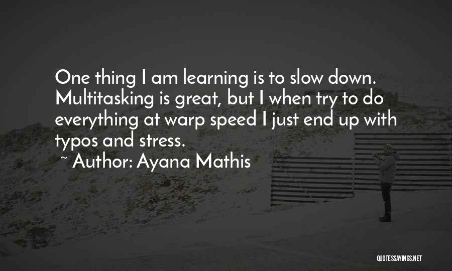 Ayana Mathis Quotes: One Thing I Am Learning Is To Slow Down. Multitasking Is Great, But I When Try To Do Everything At