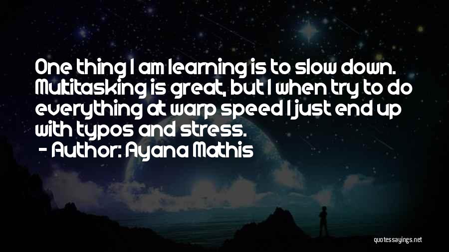 Ayana Mathis Quotes: One Thing I Am Learning Is To Slow Down. Multitasking Is Great, But I When Try To Do Everything At