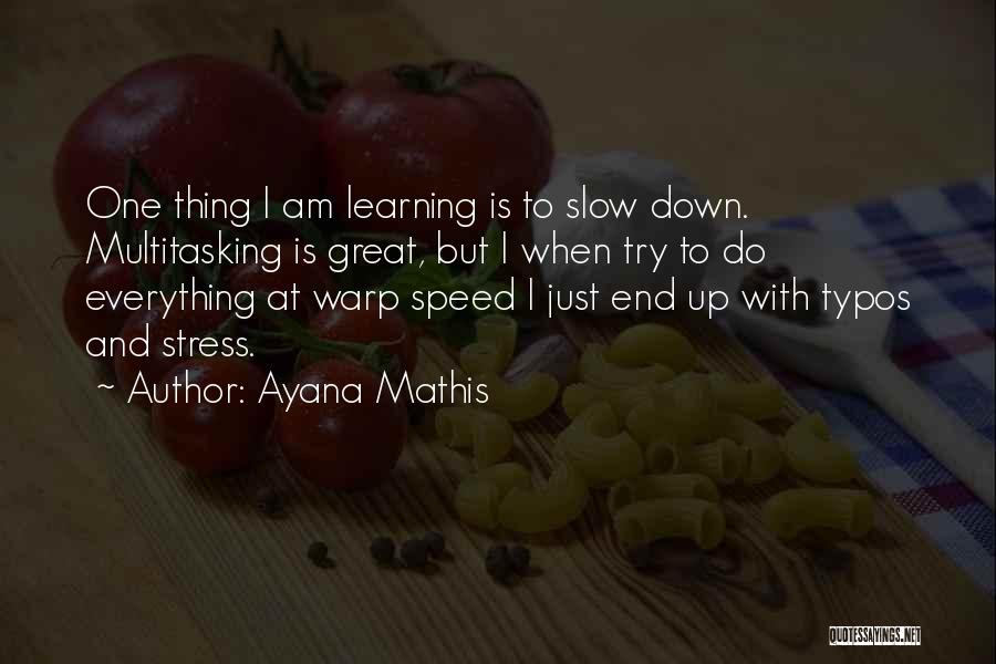 Ayana Mathis Quotes: One Thing I Am Learning Is To Slow Down. Multitasking Is Great, But I When Try To Do Everything At