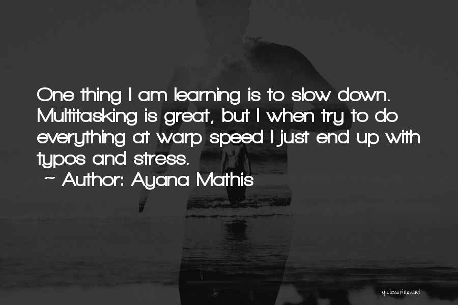 Ayana Mathis Quotes: One Thing I Am Learning Is To Slow Down. Multitasking Is Great, But I When Try To Do Everything At