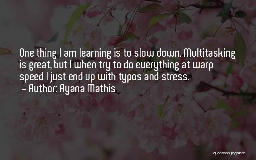 Ayana Mathis Quotes: One Thing I Am Learning Is To Slow Down. Multitasking Is Great, But I When Try To Do Everything At