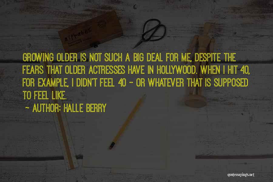 Halle Berry Quotes: Growing Older Is Not Such A Big Deal For Me, Despite The Fears That Older Actresses Have In Hollywood. When