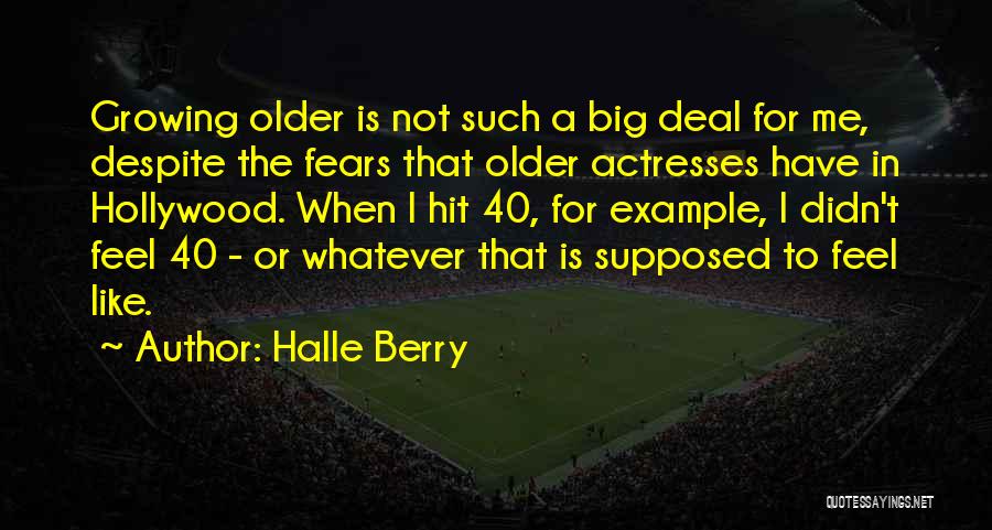 Halle Berry Quotes: Growing Older Is Not Such A Big Deal For Me, Despite The Fears That Older Actresses Have In Hollywood. When
