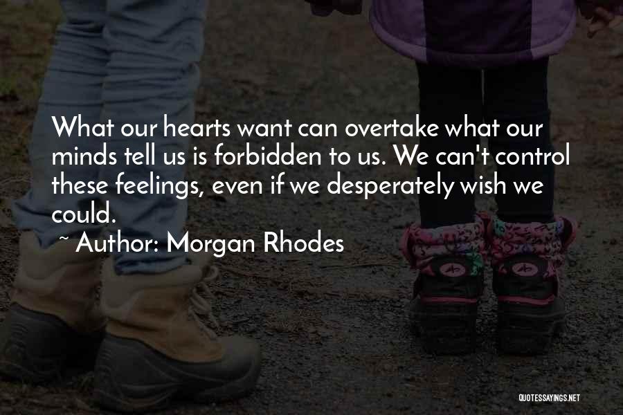 Morgan Rhodes Quotes: What Our Hearts Want Can Overtake What Our Minds Tell Us Is Forbidden To Us. We Can't Control These Feelings,