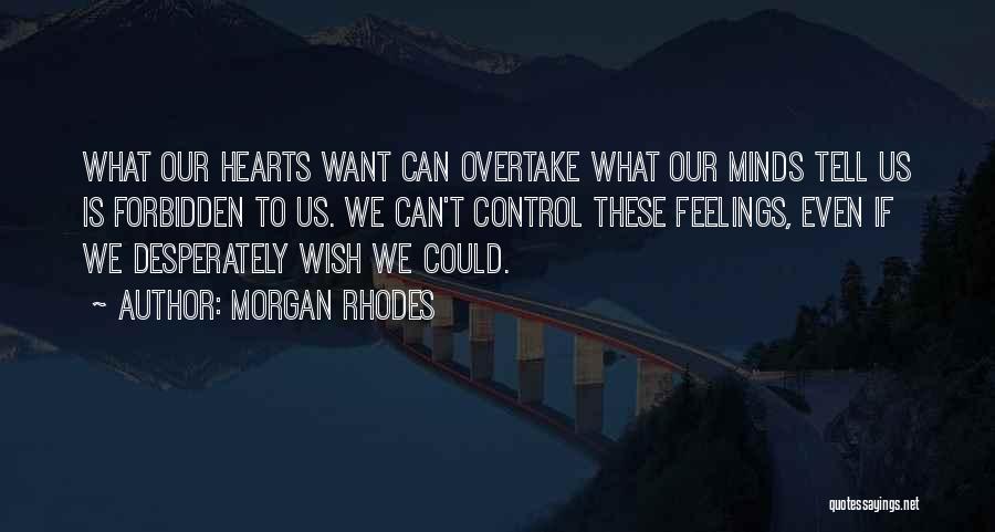 Morgan Rhodes Quotes: What Our Hearts Want Can Overtake What Our Minds Tell Us Is Forbidden To Us. We Can't Control These Feelings,