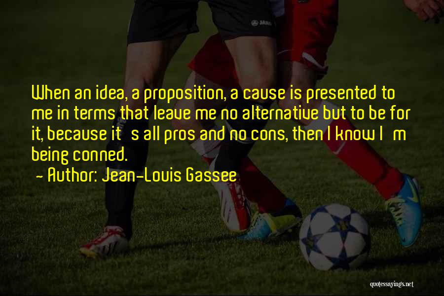 Jean-Louis Gassee Quotes: When An Idea, A Proposition, A Cause Is Presented To Me In Terms That Leave Me No Alternative But To