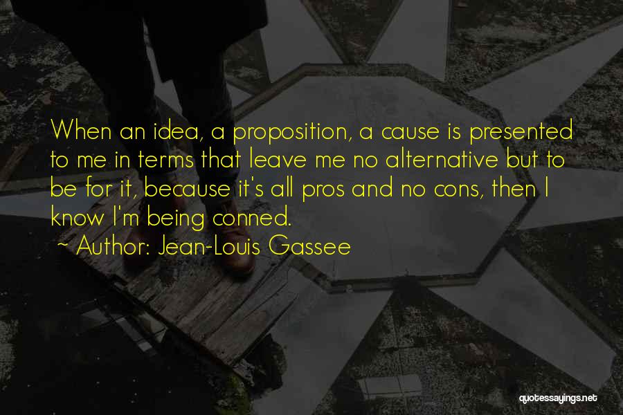 Jean-Louis Gassee Quotes: When An Idea, A Proposition, A Cause Is Presented To Me In Terms That Leave Me No Alternative But To