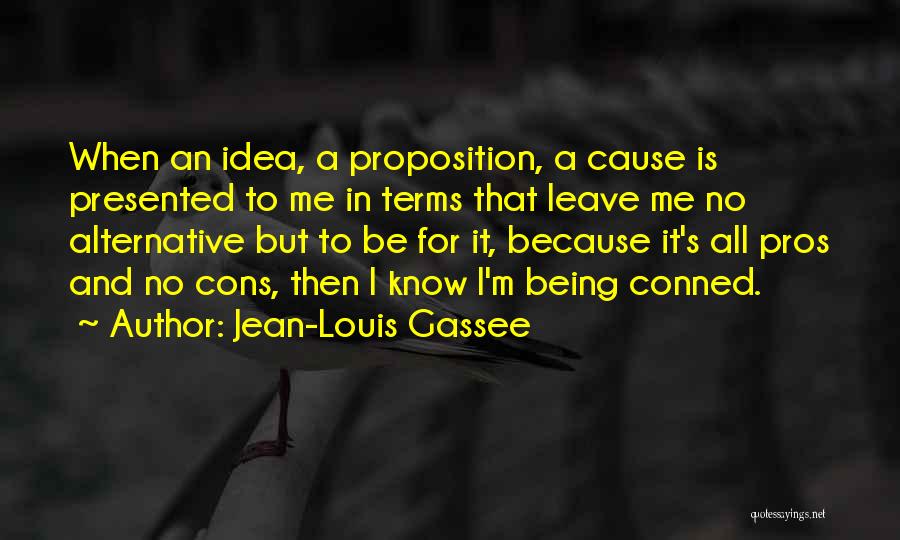 Jean-Louis Gassee Quotes: When An Idea, A Proposition, A Cause Is Presented To Me In Terms That Leave Me No Alternative But To