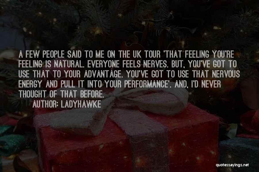 Ladyhawke Quotes: A Few People Said To Me On The Uk Tour 'that Feeling You're Feeling Is Natural. Everyone Feels Nerves. But,