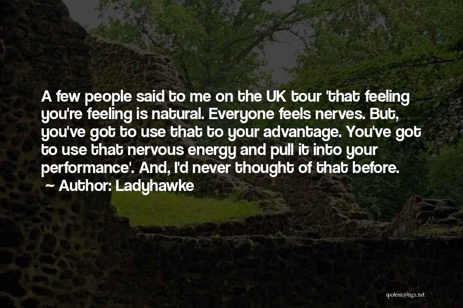 Ladyhawke Quotes: A Few People Said To Me On The Uk Tour 'that Feeling You're Feeling Is Natural. Everyone Feels Nerves. But,