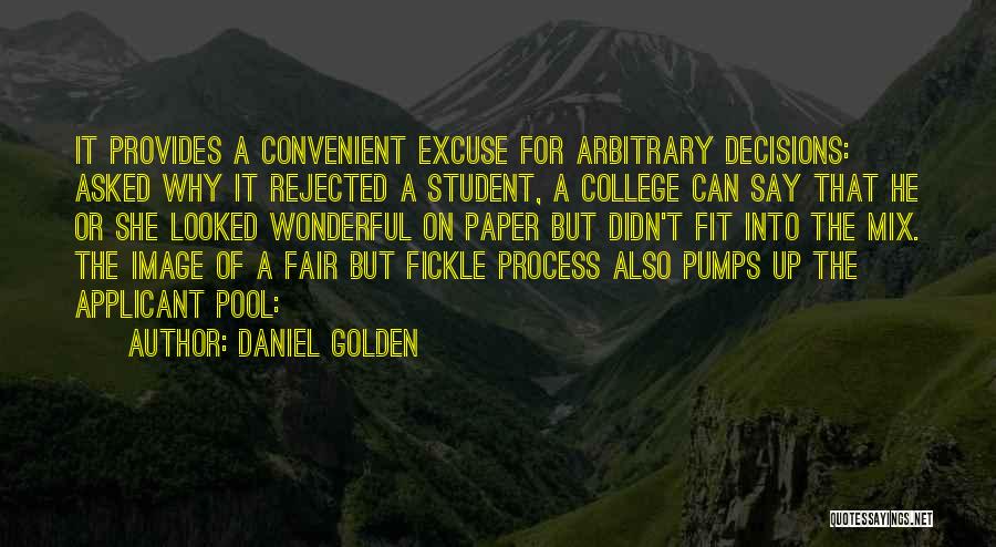 Daniel Golden Quotes: It Provides A Convenient Excuse For Arbitrary Decisions: Asked Why It Rejected A Student, A College Can Say That He