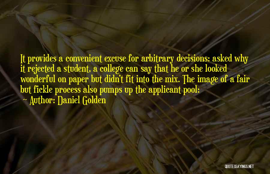 Daniel Golden Quotes: It Provides A Convenient Excuse For Arbitrary Decisions: Asked Why It Rejected A Student, A College Can Say That He