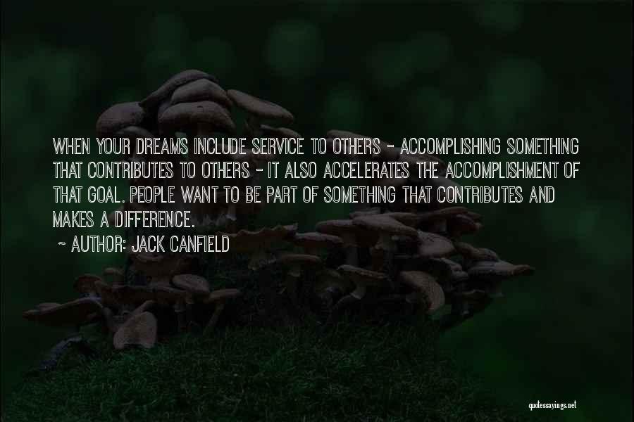 Jack Canfield Quotes: When Your Dreams Include Service To Others - Accomplishing Something That Contributes To Others - It Also Accelerates The Accomplishment