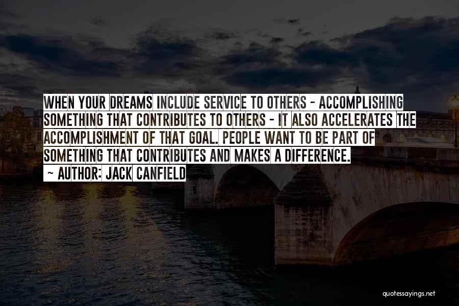 Jack Canfield Quotes: When Your Dreams Include Service To Others - Accomplishing Something That Contributes To Others - It Also Accelerates The Accomplishment