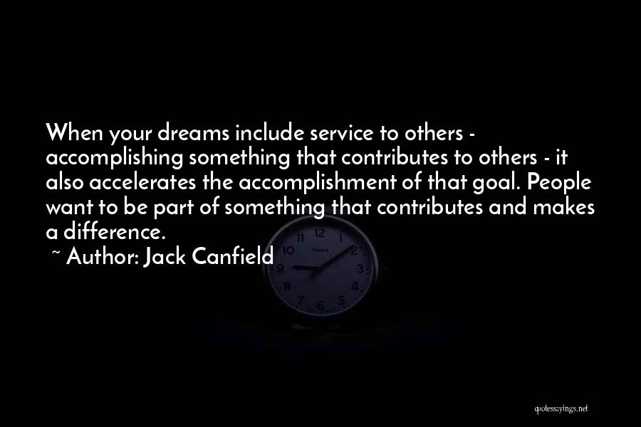 Jack Canfield Quotes: When Your Dreams Include Service To Others - Accomplishing Something That Contributes To Others - It Also Accelerates The Accomplishment