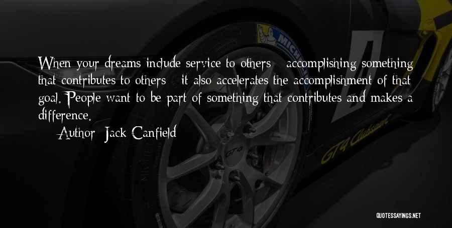 Jack Canfield Quotes: When Your Dreams Include Service To Others - Accomplishing Something That Contributes To Others - It Also Accelerates The Accomplishment