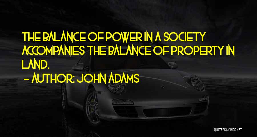 John Adams Quotes: The Balance Of Power In A Society Accompanies The Balance Of Property In Land.