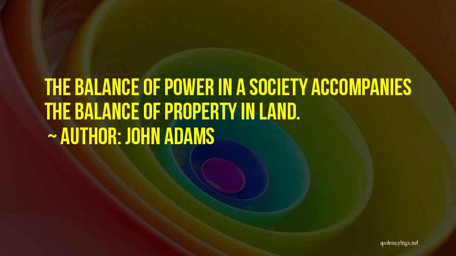 John Adams Quotes: The Balance Of Power In A Society Accompanies The Balance Of Property In Land.