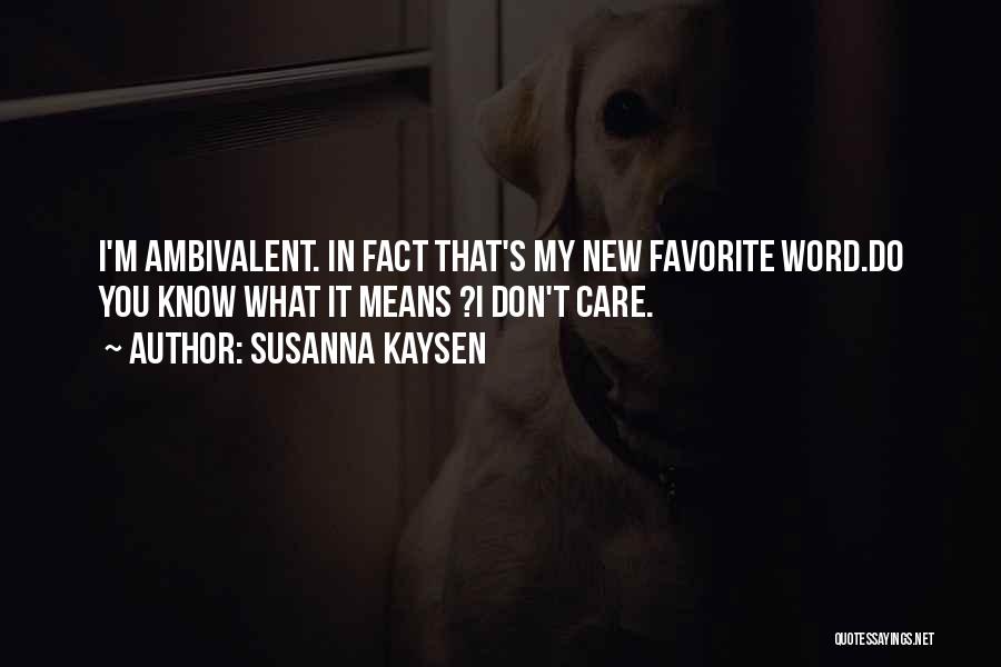 Susanna Kaysen Quotes: I'm Ambivalent. In Fact That's My New Favorite Word.do You Know What It Means ?i Don't Care.