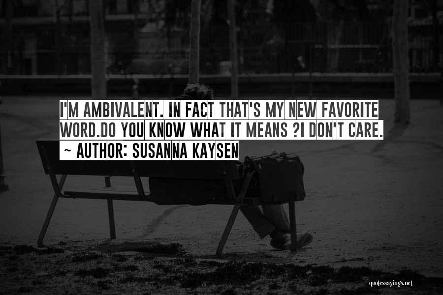 Susanna Kaysen Quotes: I'm Ambivalent. In Fact That's My New Favorite Word.do You Know What It Means ?i Don't Care.