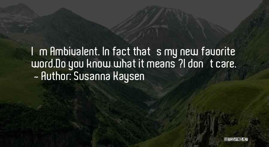 Susanna Kaysen Quotes: I'm Ambivalent. In Fact That's My New Favorite Word.do You Know What It Means ?i Don't Care.