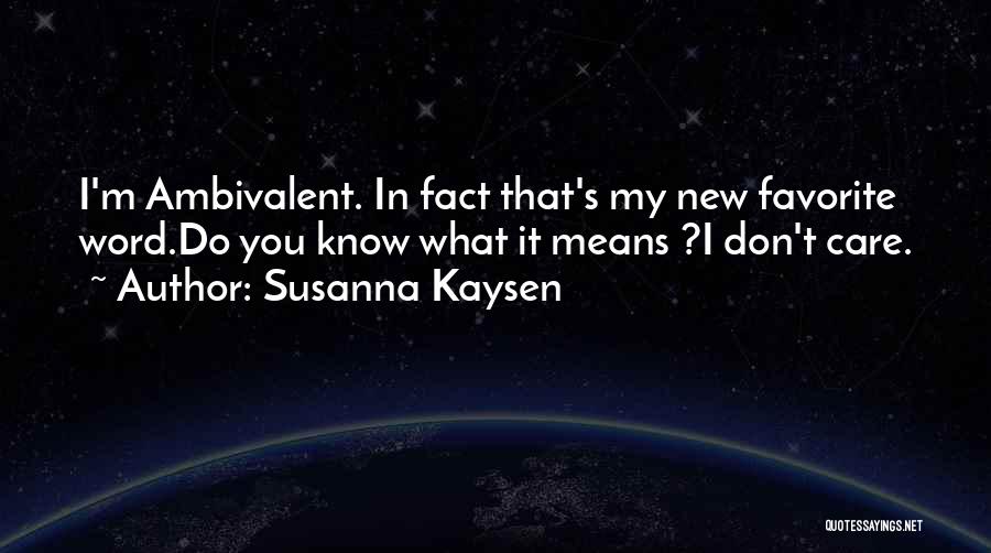 Susanna Kaysen Quotes: I'm Ambivalent. In Fact That's My New Favorite Word.do You Know What It Means ?i Don't Care.