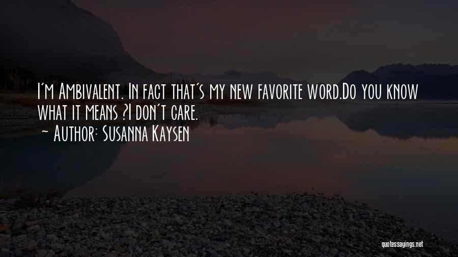 Susanna Kaysen Quotes: I'm Ambivalent. In Fact That's My New Favorite Word.do You Know What It Means ?i Don't Care.