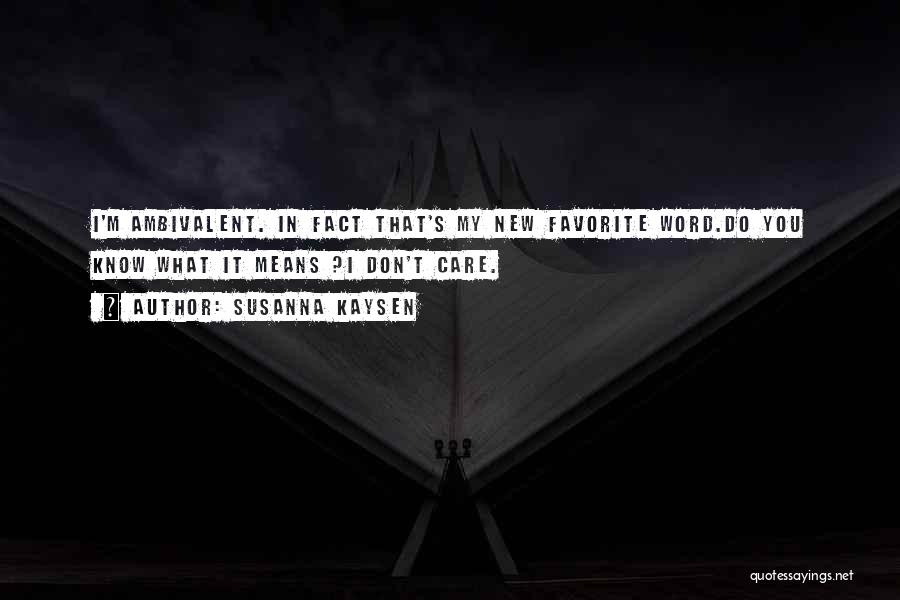 Susanna Kaysen Quotes: I'm Ambivalent. In Fact That's My New Favorite Word.do You Know What It Means ?i Don't Care.