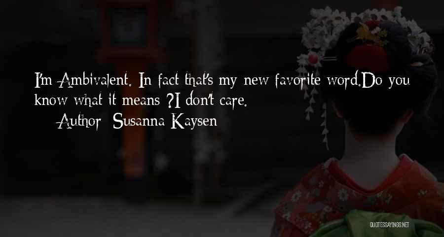 Susanna Kaysen Quotes: I'm Ambivalent. In Fact That's My New Favorite Word.do You Know What It Means ?i Don't Care.