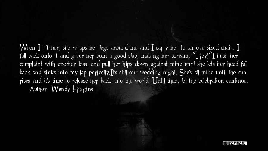 Wendy Higgins Quotes: When I Lift Her, She Wraps Her Legs Around Me And I Carry Her To An Oversized Chair. I Fall