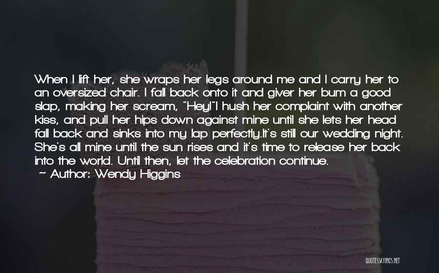 Wendy Higgins Quotes: When I Lift Her, She Wraps Her Legs Around Me And I Carry Her To An Oversized Chair. I Fall