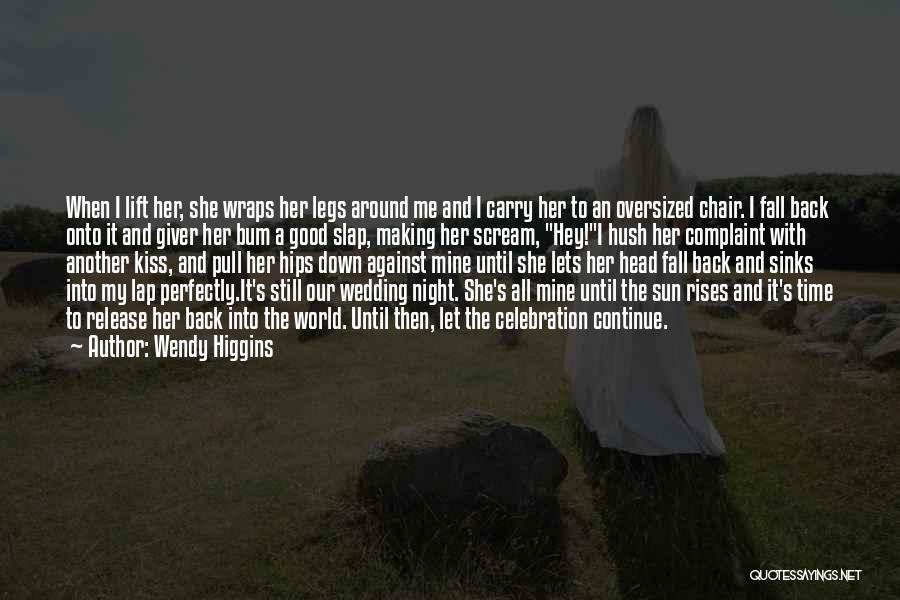 Wendy Higgins Quotes: When I Lift Her, She Wraps Her Legs Around Me And I Carry Her To An Oversized Chair. I Fall