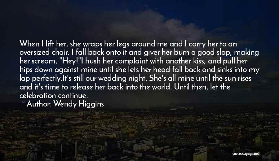 Wendy Higgins Quotes: When I Lift Her, She Wraps Her Legs Around Me And I Carry Her To An Oversized Chair. I Fall