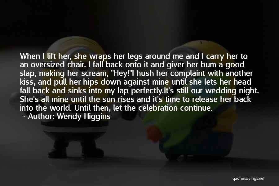 Wendy Higgins Quotes: When I Lift Her, She Wraps Her Legs Around Me And I Carry Her To An Oversized Chair. I Fall