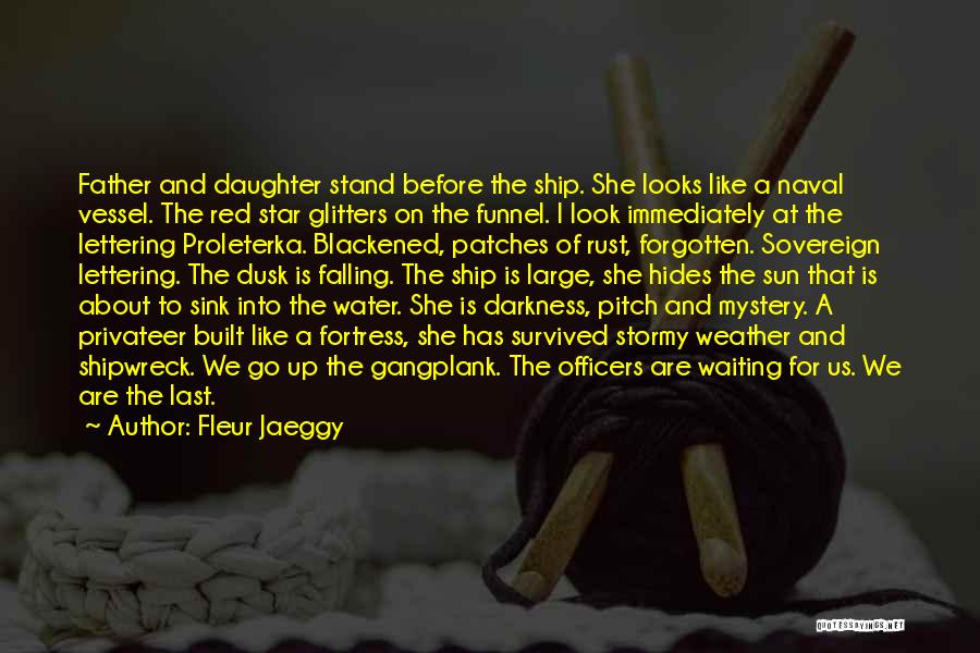 Fleur Jaeggy Quotes: Father And Daughter Stand Before The Ship. She Looks Like A Naval Vessel. The Red Star Glitters On The Funnel.