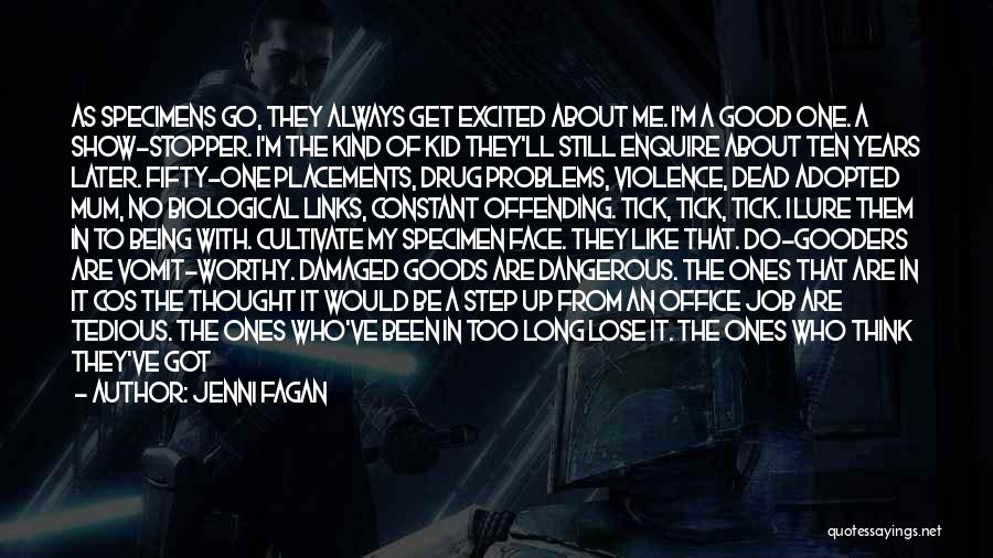 Jenni Fagan Quotes: As Specimens Go, They Always Get Excited About Me. I'm A Good One. A Show-stopper. I'm The Kind Of Kid