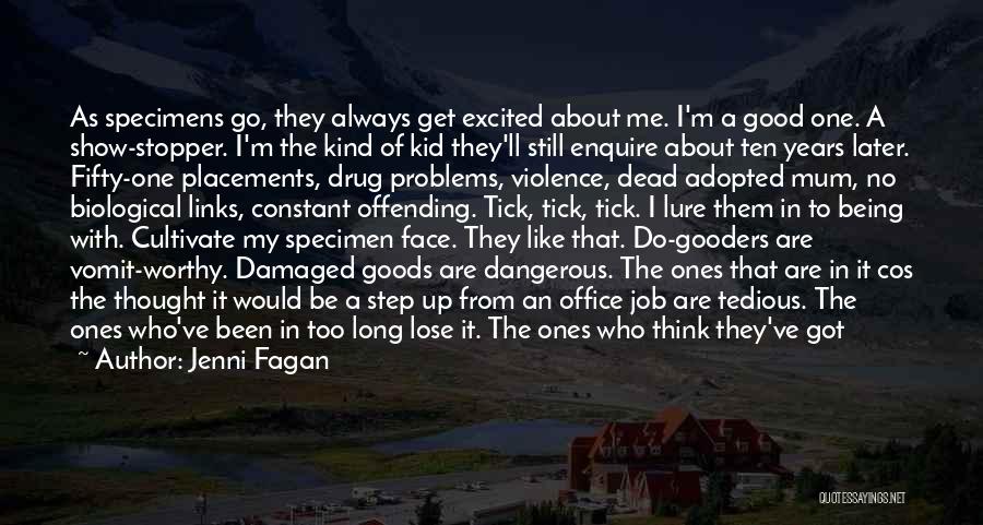 Jenni Fagan Quotes: As Specimens Go, They Always Get Excited About Me. I'm A Good One. A Show-stopper. I'm The Kind Of Kid