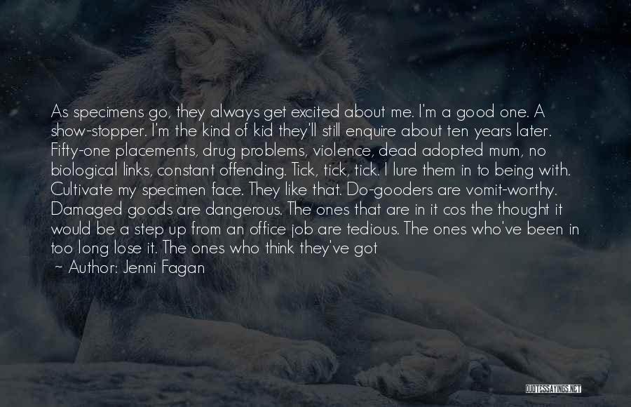 Jenni Fagan Quotes: As Specimens Go, They Always Get Excited About Me. I'm A Good One. A Show-stopper. I'm The Kind Of Kid