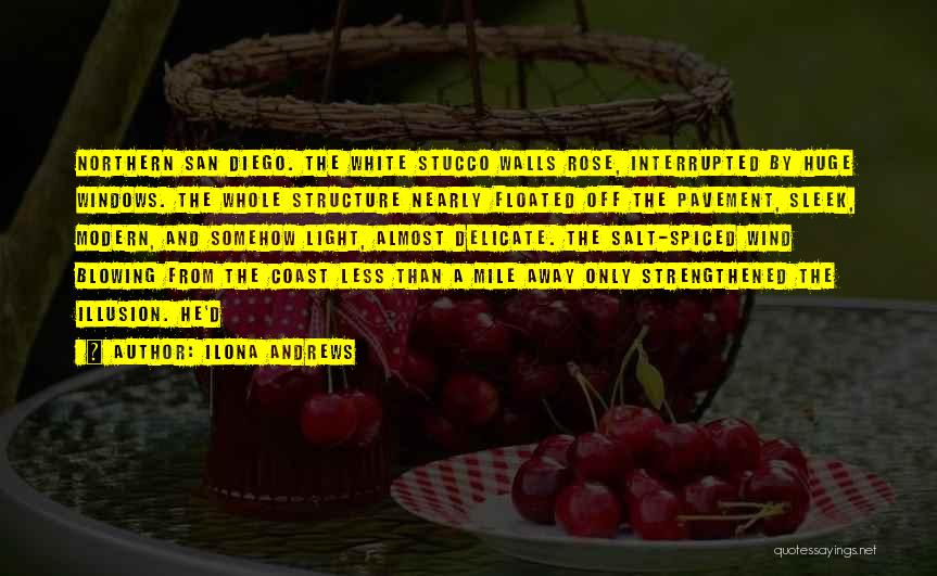 Ilona Andrews Quotes: Northern San Diego. The White Stucco Walls Rose, Interrupted By Huge Windows. The Whole Structure Nearly Floated Off The Pavement,