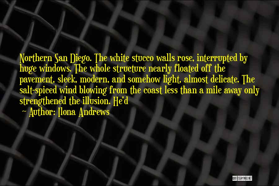 Ilona Andrews Quotes: Northern San Diego. The White Stucco Walls Rose, Interrupted By Huge Windows. The Whole Structure Nearly Floated Off The Pavement,