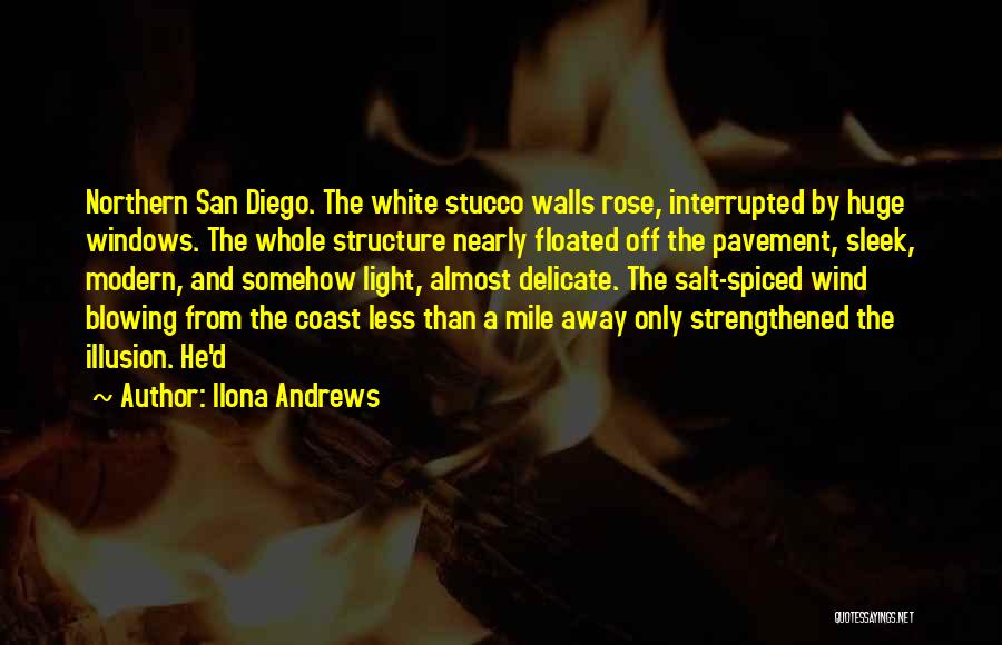 Ilona Andrews Quotes: Northern San Diego. The White Stucco Walls Rose, Interrupted By Huge Windows. The Whole Structure Nearly Floated Off The Pavement,