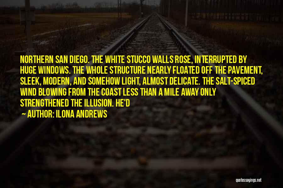 Ilona Andrews Quotes: Northern San Diego. The White Stucco Walls Rose, Interrupted By Huge Windows. The Whole Structure Nearly Floated Off The Pavement,