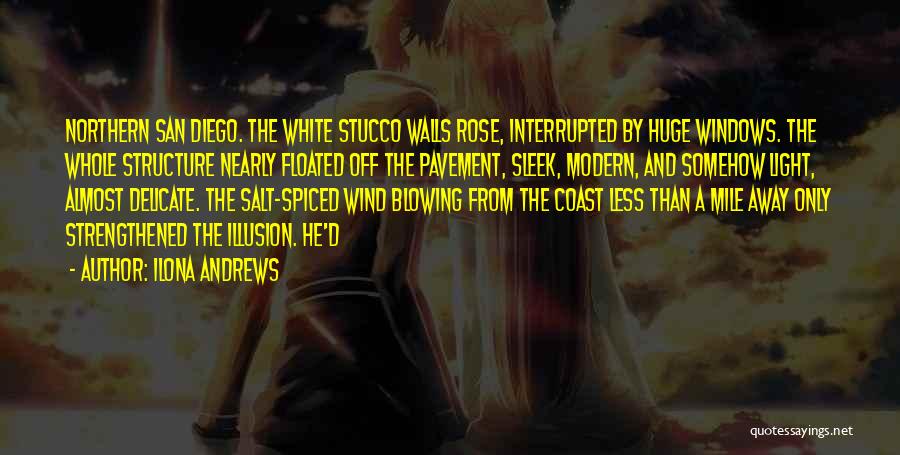 Ilona Andrews Quotes: Northern San Diego. The White Stucco Walls Rose, Interrupted By Huge Windows. The Whole Structure Nearly Floated Off The Pavement,