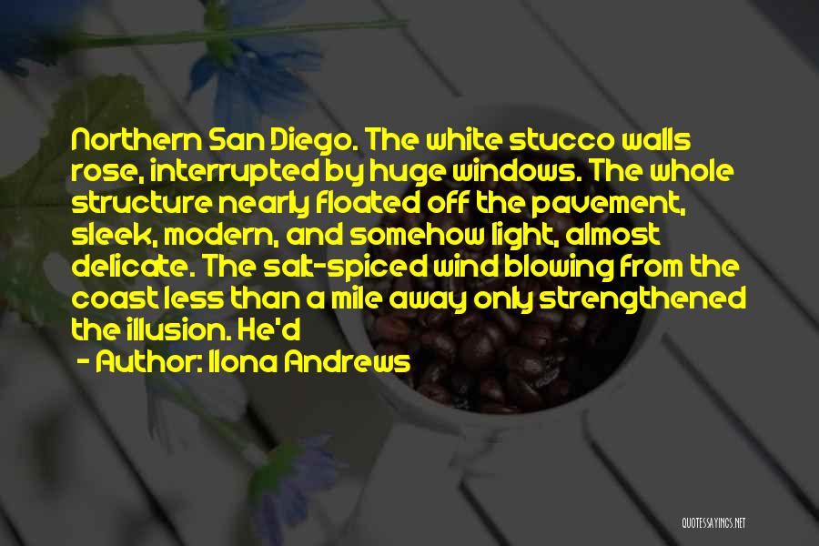 Ilona Andrews Quotes: Northern San Diego. The White Stucco Walls Rose, Interrupted By Huge Windows. The Whole Structure Nearly Floated Off The Pavement,