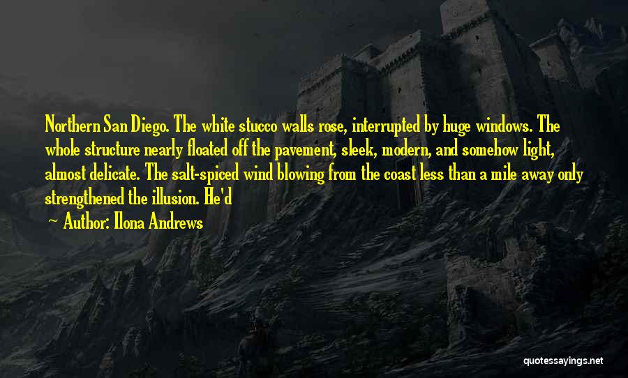 Ilona Andrews Quotes: Northern San Diego. The White Stucco Walls Rose, Interrupted By Huge Windows. The Whole Structure Nearly Floated Off The Pavement,