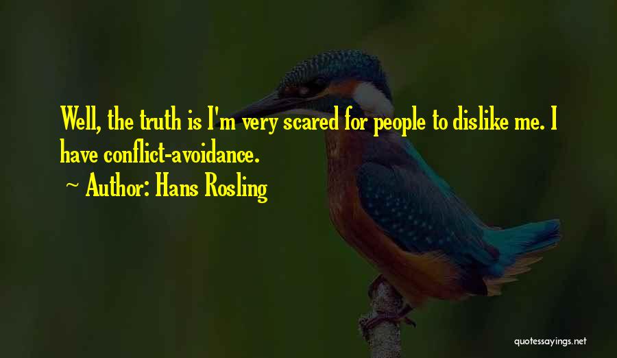 Hans Rosling Quotes: Well, The Truth Is I'm Very Scared For People To Dislike Me. I Have Conflict-avoidance.