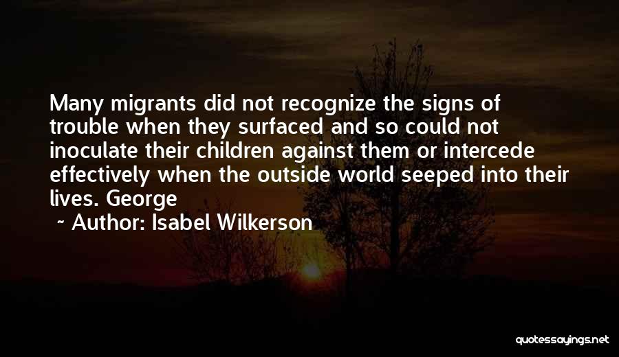 Isabel Wilkerson Quotes: Many Migrants Did Not Recognize The Signs Of Trouble When They Surfaced And So Could Not Inoculate Their Children Against